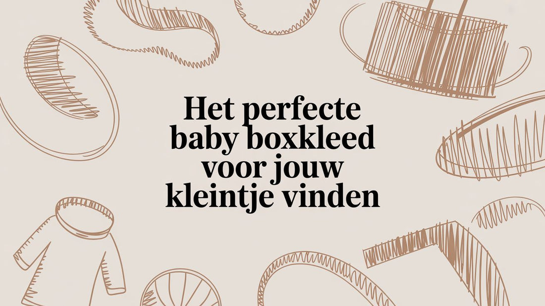 Het perfecte baby boxkleed voor jouw kleintje vinden