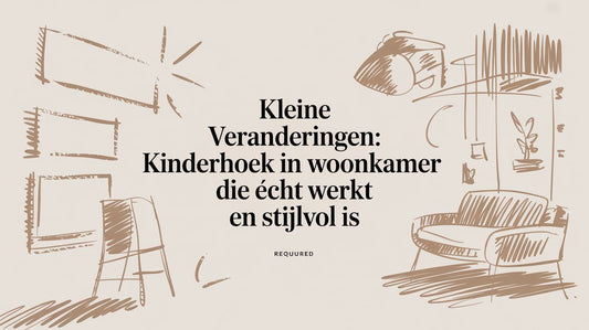 Kleine veranderingen: kinderhoek in woonkamer die écht werkt en stijlvol is