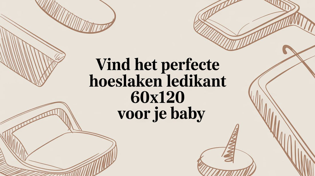 Vind het perfecte hoeslaken ledikant 60x120 voor je baby